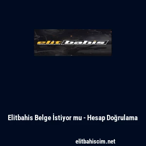 Elitbahis Belge İstiyor mu - Hesap Doğrulama