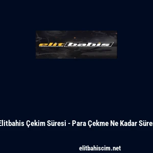 Elitbahis &Ccedil;ekim S&uuml;resi - Para &Ccedil;ekme Ne Kadar S&uuml;rer
