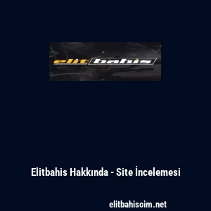Elitbahis Hakkında - Site İncelemesi