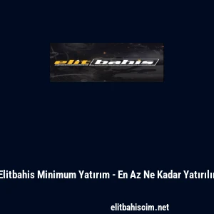 Elitbahis Minimum Yatırım - En Az Ne Kadar Yatırılır