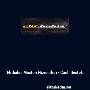 Elitbahis M&uuml;şteri Hizmetleri - Canlı Destek