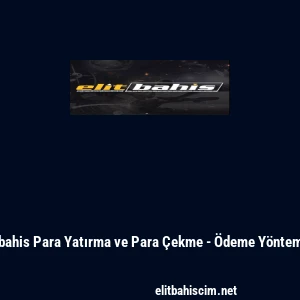 Elitbahis Para Yatırma ve Para &Ccedil;ekme - &Ouml;deme Y&ouml;ntemleri