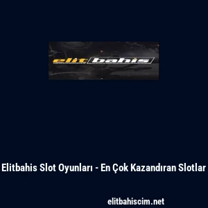 Elitbahis Slot Oyunları - En &Ccedil;ok Kazandıran Slotlar