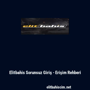 Elitbahis Sorunsuz Giriş - Erişim Rehberi