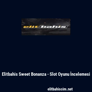 Elitbahis Sweet Bonanza - Slot Oyunu İncelemesi
