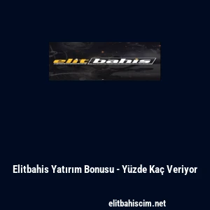 Elitbahis Yatırım Bonusu - Yüzde Kaç Veriyor